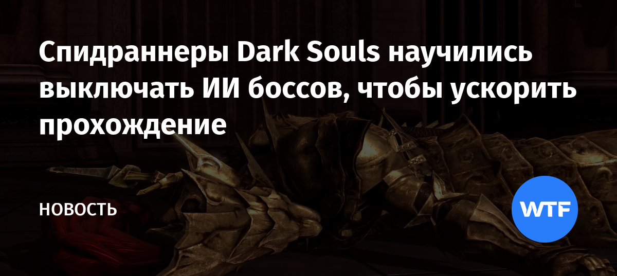 Спидраннеры Dark Souls научились выключать ИИ боссов, чтобы ускорить ...