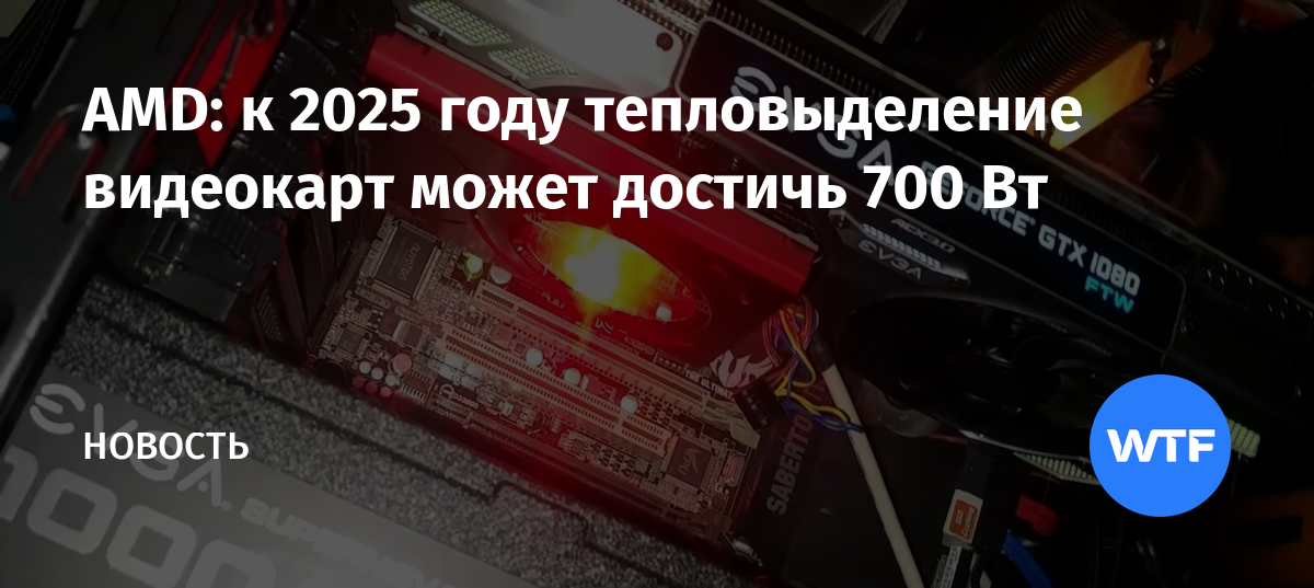 AMD к 2025 году тепловыделение видеокарт может достичь 700 Вт