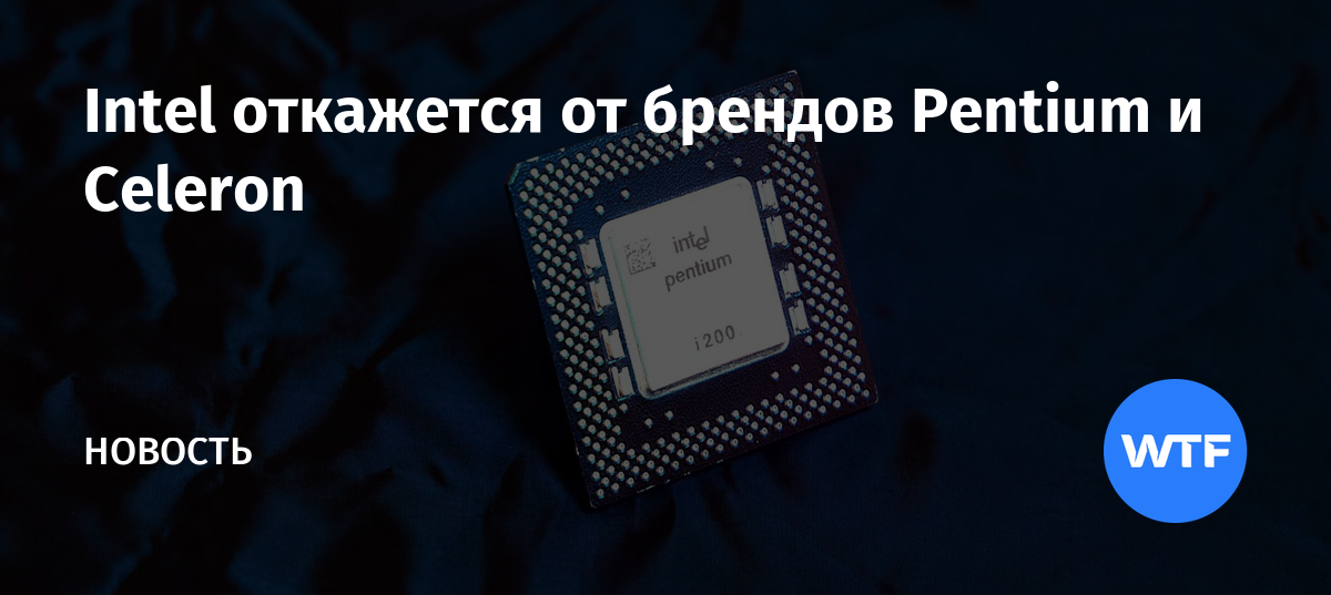 Intel откажется от брендов Pentium и Celeron