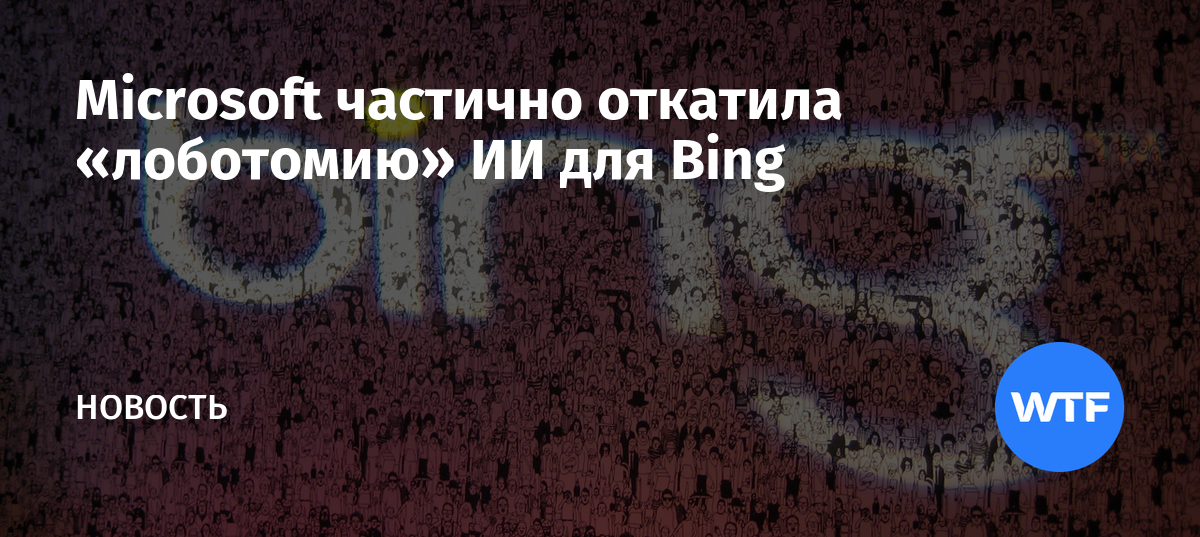 Microsoft частично откатила «лоботомию» ИИ для Bing