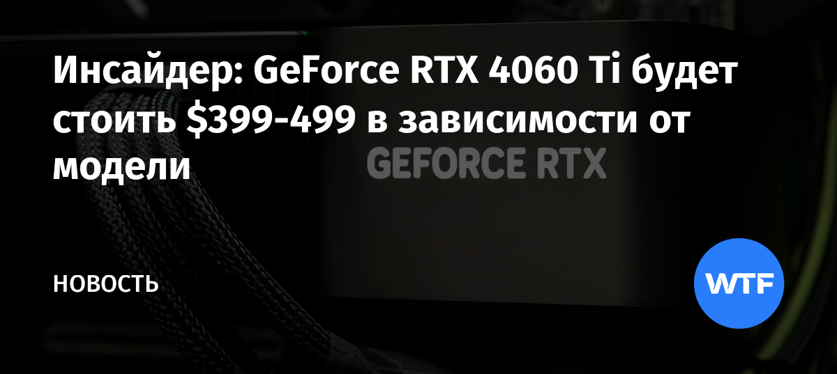 Инсайдер: GeForce RTX 4060 Ti будет стоить $399-499 в зависимости от модели